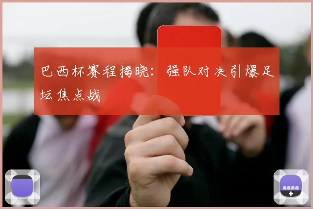 巴西杯赛程揭晓：强队对决引爆足坛焦点战